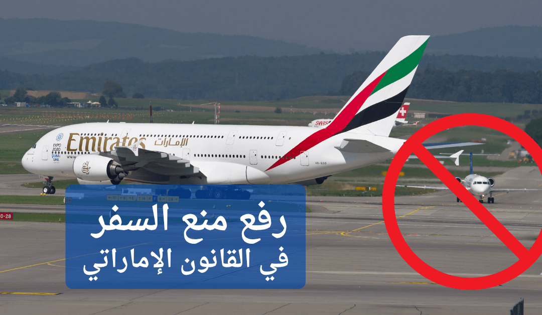 منع السفر بسبب قضايا جنائية: متى وكيف ترفع تقييد السفر في الإمارات؟